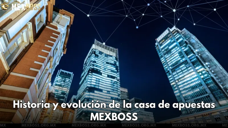 Historia y evolución de la casa de apuestas MEXBOSS